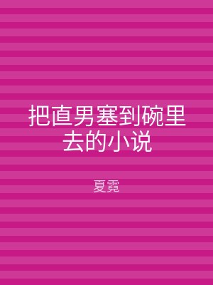 把直男塞到碗里去的小说