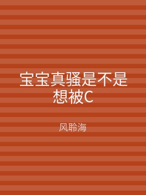 宝宝真骚是不是想被C