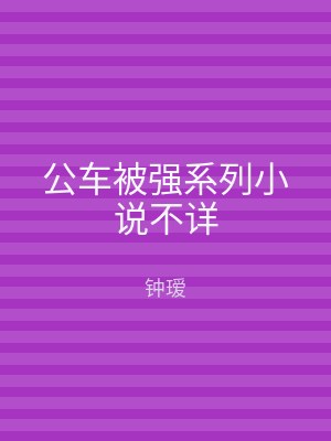 公车被强系列小说不详