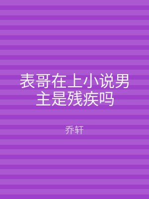 表哥在上小说男主是残疾吗