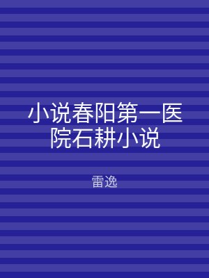 小说春阳第一医院石耕小说