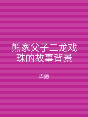 熊家父子二龙戏珠的故事背景