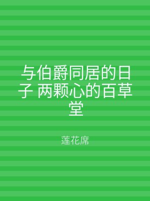 与伯爵同居的日子 两颗心的百草堂