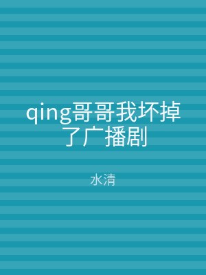 qing哥哥我坏掉了广播剧
