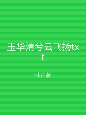 玉华清兮云飞扬txt