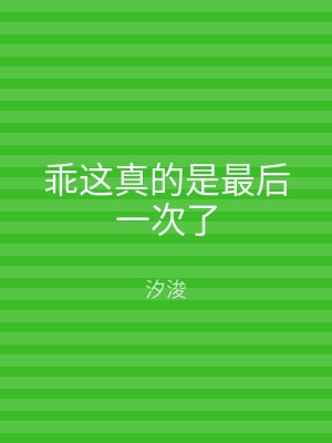 乖这真的是最后一次了