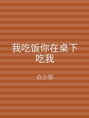 我吃饭你在桌下吃我