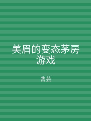 美眉的变态茅房游戏
