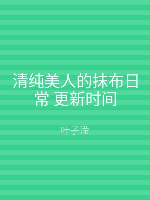 清纯美人的抹布日常 更新时间