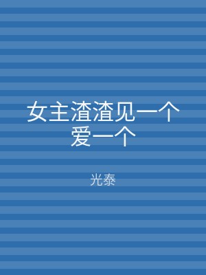 女主渣渣见一个爱一个