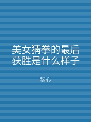 美女猜拳的最后获胜是什么样子