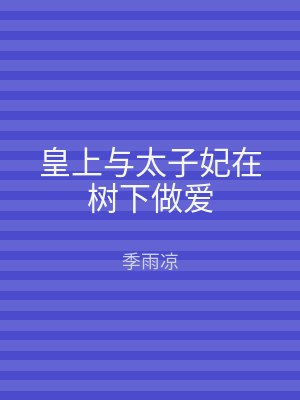 皇上与太子妃在树下做爱