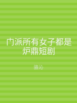 门派所有女子都是炉鼎短剧