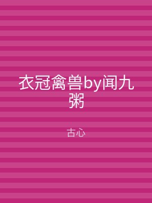 衣冠禽兽by闻九粥