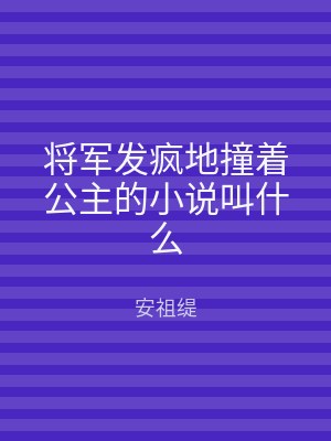 将军发疯地撞着公主的小说叫什么