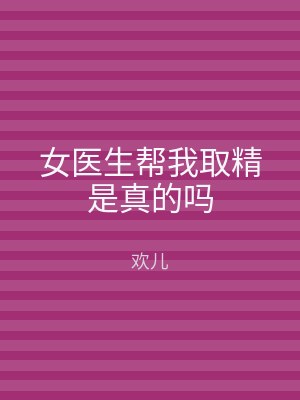 女医生帮我取精是真的吗