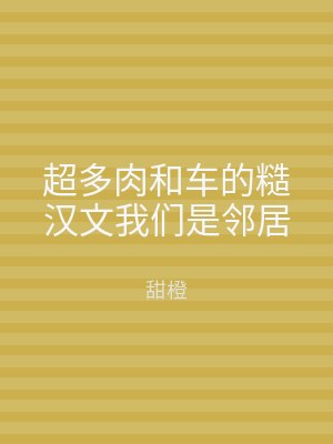 超多肉和车的糙汉文我们是邻居