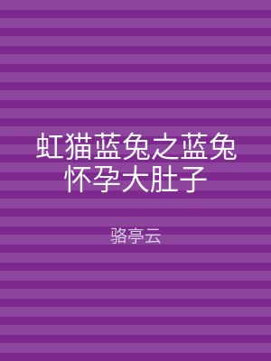 虹猫蓝兔之蓝兔怀孕大肚子