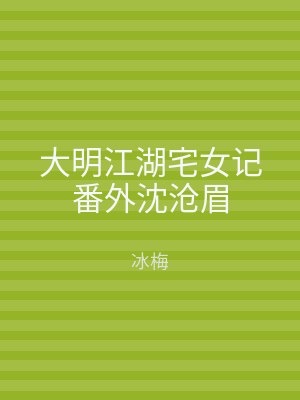 大明江湖宅女记番外沈沧眉