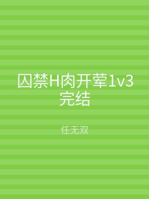 囚禁H肉开荤1v3完结