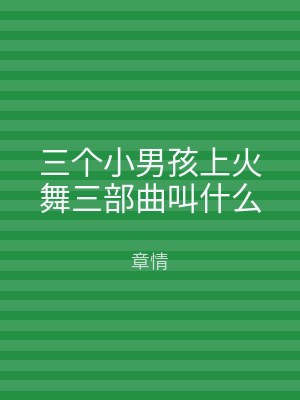 三个小男孩上火舞三部曲叫什么