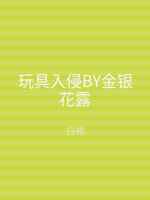 玩具入侵BY金银花露