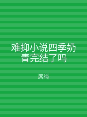 难抑小说四季奶青完结了吗