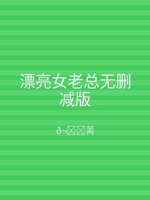 漂亮女老总无删减版