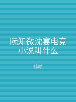 阮知微沈宴电竞小说叫什么