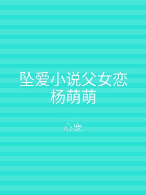 坠爱小说父女恋杨萌萌