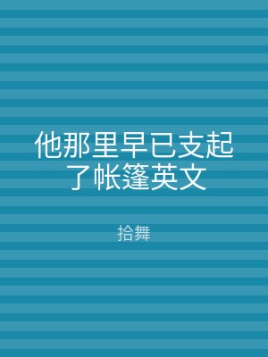 他那里早已支起了帐篷英文