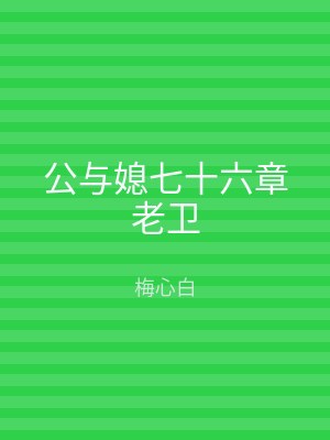 公与媳七十六章老卫