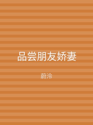 品尝朋友娇妻