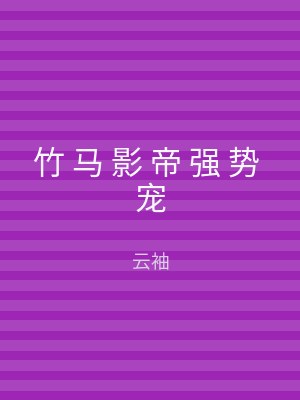 竹 马 影 帝 强 势 宠