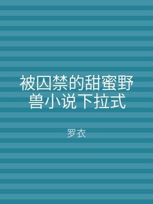 被囚禁的甜蜜野兽小说下拉式