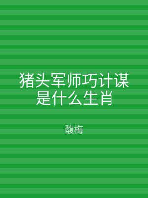猪头军师巧计谋是什么生肖