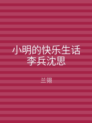 小明的快乐生话李兵沈思