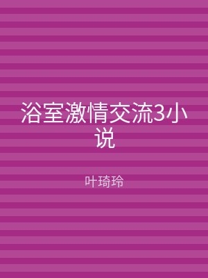 浴室激情交流3小说