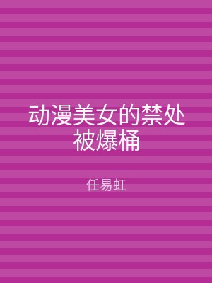 动漫美女的禁处被爆桶