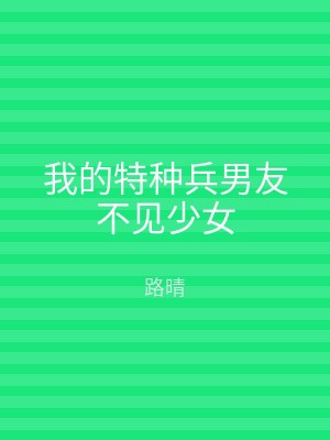 我的特种兵男友不见少女
