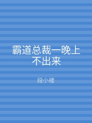 霸道总裁一晚上不出来