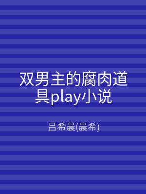 双男主的腐肉道具play小说