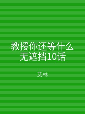 教授你还等什么无遮挡10话