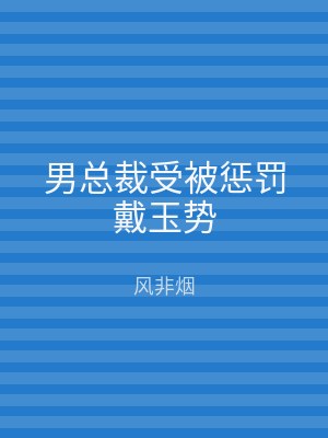 男总裁受被惩罚戴玉势