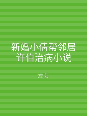 新婚小倩帮邻居许伯治病小说