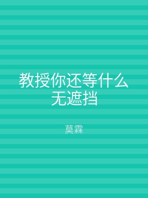 教授你还等什么无遮挡