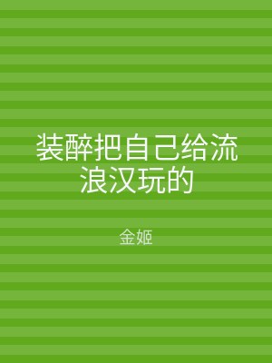 装醉把自己给流浪汉玩的