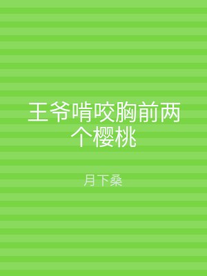 王爷啃咬胸前两个樱桃
