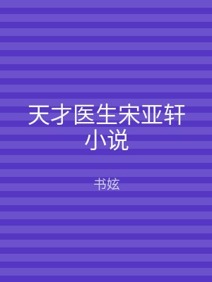 天才医生宋亚轩小说