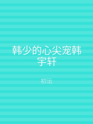 韩少的心尖宠韩宇轩